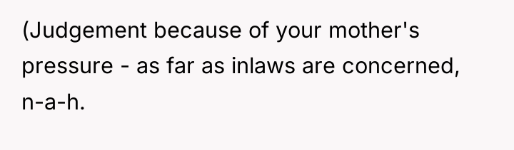(Judgement because of your mother's pressure - as far as...