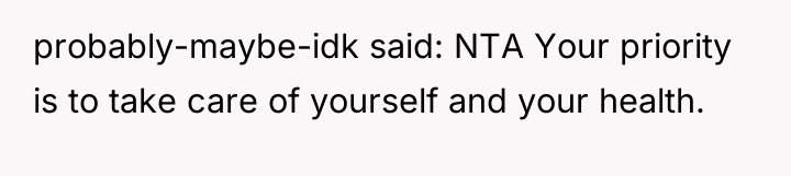 probably-maybe-idk said: NTA Your priority is to take care of...