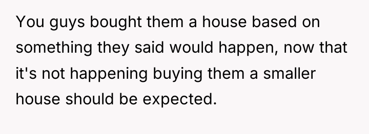 You guys bought them a house based on something they...