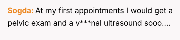 Sogda At my first appointments I would get a pelvic...