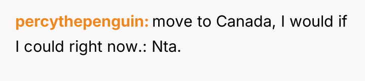 percythepenguin move to Canada, I would if I could right...