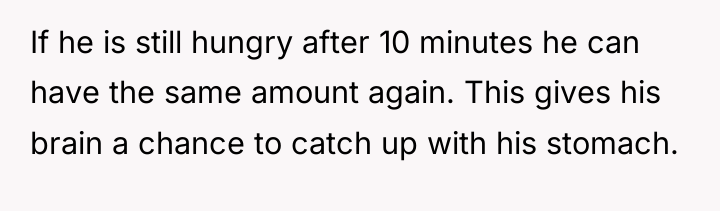 If he is still hungry after 10 minutes he can...
