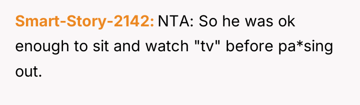 Smart-Story-2142 NTA: So he was ok enough to sit and...
