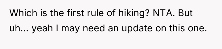 Which is the first rule of hiking? NTA. But uh......