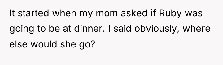 It started when my mom asked if Ruby was going...