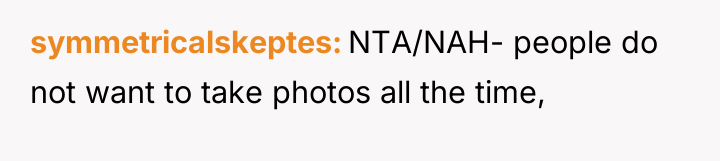 symmetricalskeptes NTA/NAH- people do not want to take photos all...