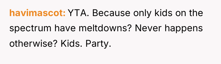 havimascot YTA. Because only kids on the spectrum have meltdowns?...