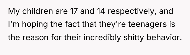 My children are 17 and 14 respectively, and I'm hoping...