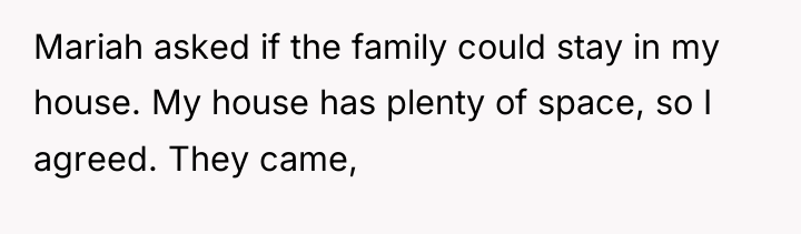 Mariah asked if the family could stay in my house....