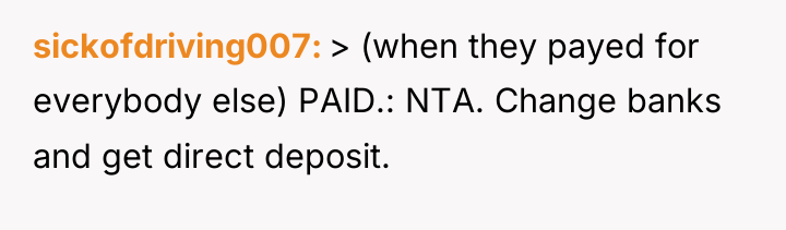 sickofdriving007 > (when they payed for everybody else) PAID.: NTA....