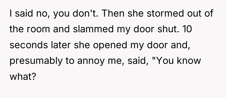 I said no, you don't. Then she stormed out of...