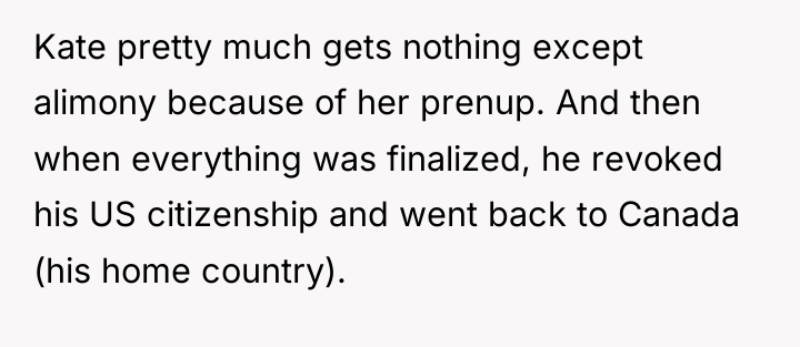 Kate pretty much gets nothing except alimony because of her...