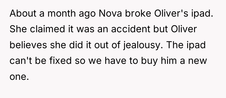 About a month ago Nova broke Oliver's ipad. She claimed...