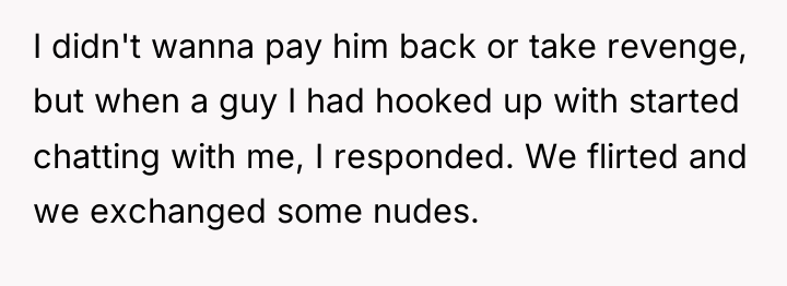 I didn't wanna pay him back or take revenge, but...