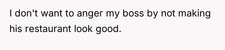 I don't want to anger my boss by not making...