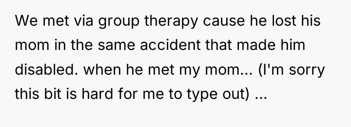 We met via group therapy cause he lost his mom...