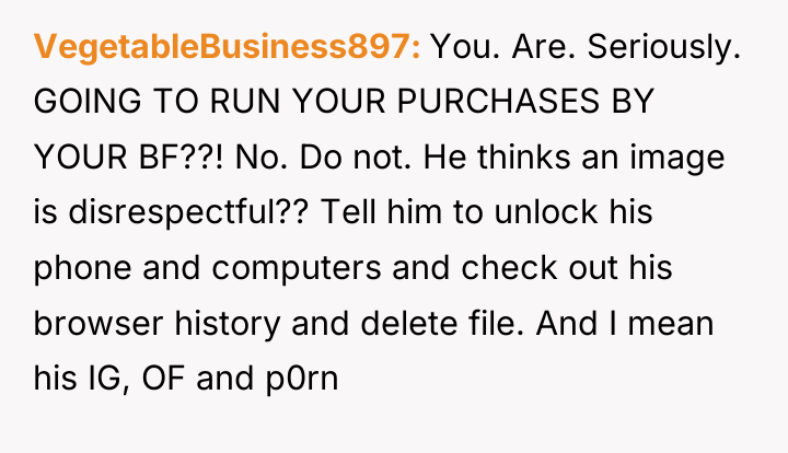 VegetableBusiness897 You. Are. Seriously. GOING TO RUN YOUR PURCHASES BY...