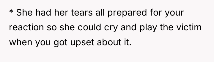 * She had her tears all prepared for your reaction...