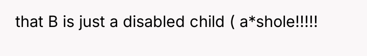 that B is just a disabled child ( a*shole!!!!!