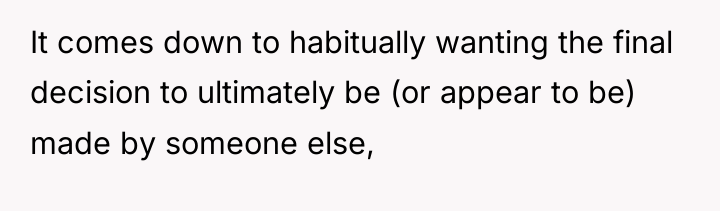It comes down to habitually wanting the final decision to...