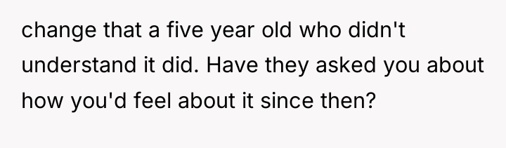 change that a five year old who didn't understand it...