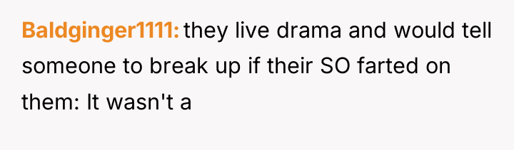 Baldginger1111 they live drama and would tell someone to break...