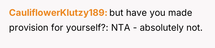 CauliflowerKlutzy189 but have you made provision for yourself?: NTA -...
