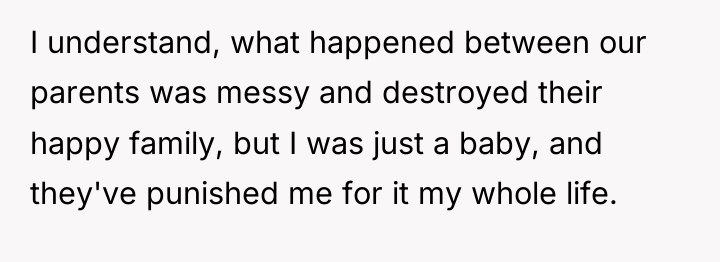 I understand, what happened between our parents was messy and...
