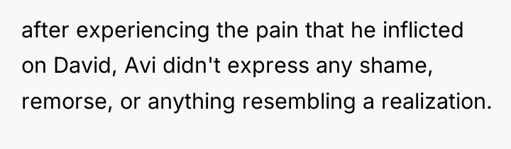 after experiencing the pain that he inflicted on David, Avi...