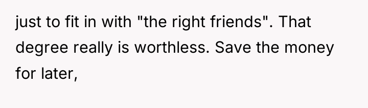 just to fit in with "the right friends". That degree...