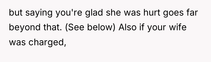 but saying you're glad she was hurt goes far beyond...