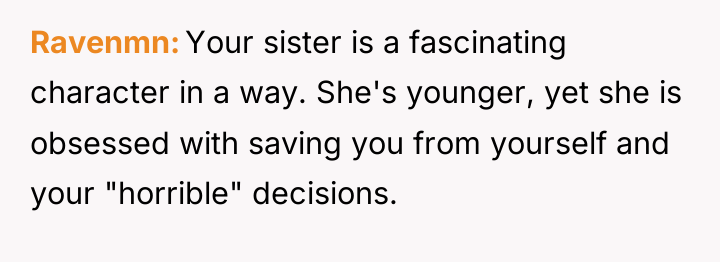 Ravenmn Your sister is a fascinating character in a way....