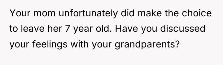Your mom unfortunately did make the choice to leave her...