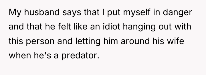 My husband says that I put myself in danger and...