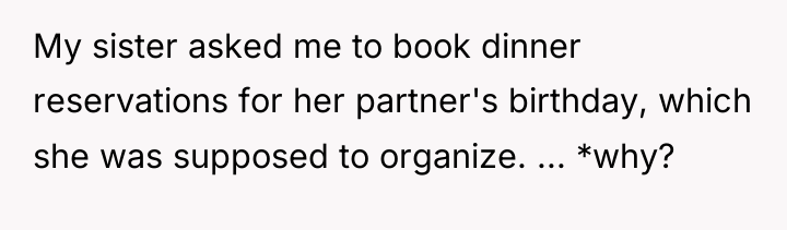 My sister asked me to book dinner reservations for her...
