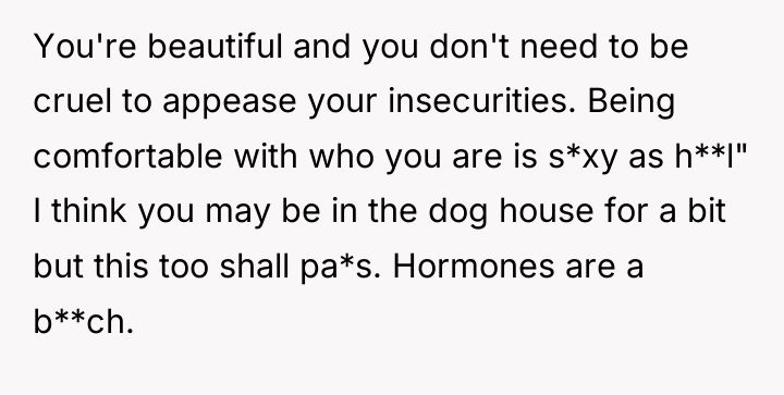 You're beautiful and you don't need to be cruel to...