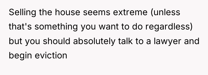 Selling the house seems extreme (unless that's something you want...