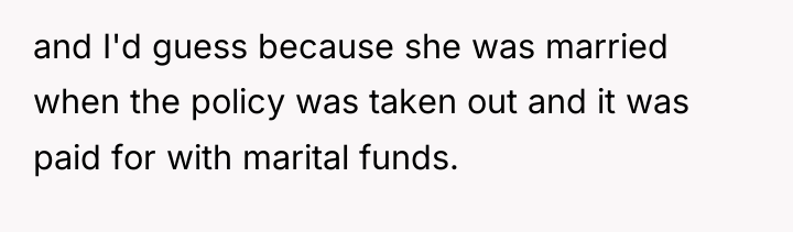 and I'd guess because she was married when the policy...