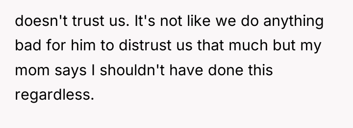 doesn't trust us. It's not like we do anything bad...