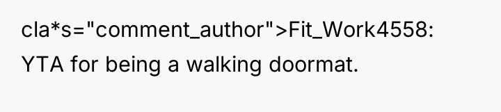 cla*s="comment_author">Fit_Work4558: YTA for being a walking doormat.
