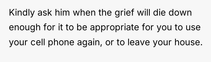 Kindly ask him when the grief will die down enough...