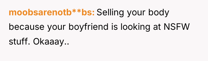 moobsarenotb**bs Selling your body because your boyfriend is looking at...