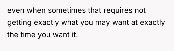 even when sometimes that requires not getting exactly what you...