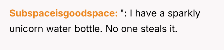 Subspaceisgoodspace ": I have a sparkly unicorn water bottle. No...