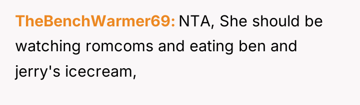 TheBenchWarmer69 NTA, She should be watching romcoms and eating ben...