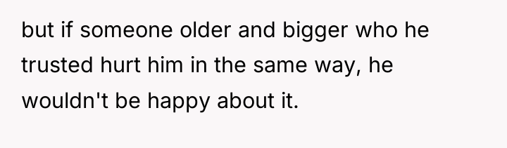 but if someone older and bigger who he trusted hurt...