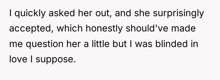 I quickly asked her out, and she surprisingly accepted, which...