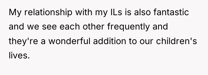 My relationship with my ILs is also fantastic and we...