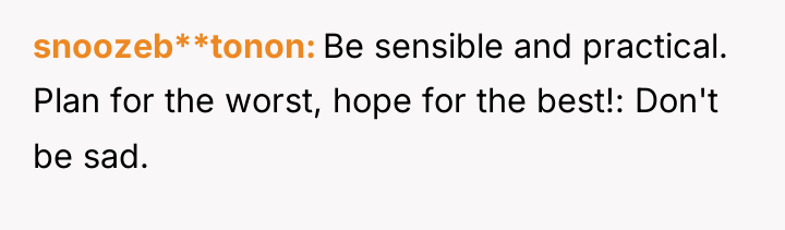 snoozeb**tonon Be sensible and practical. Plan for the worst, hope...