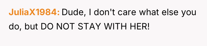 JuliaX1984 Dude, I don't care what else you do, but...
